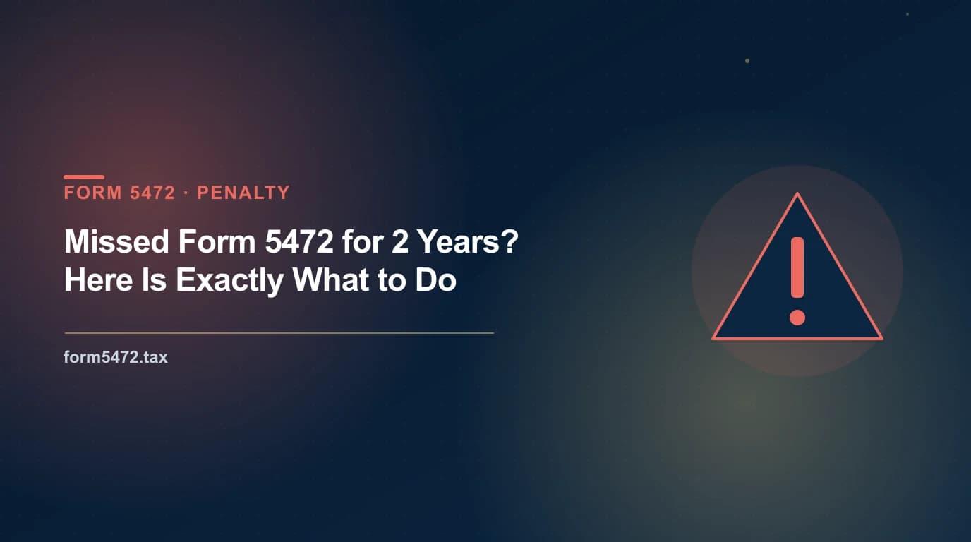 missed form 5472 for 2 years — catch-up filing plan for a foreign-owned US LLC facing the $25,000 penalty