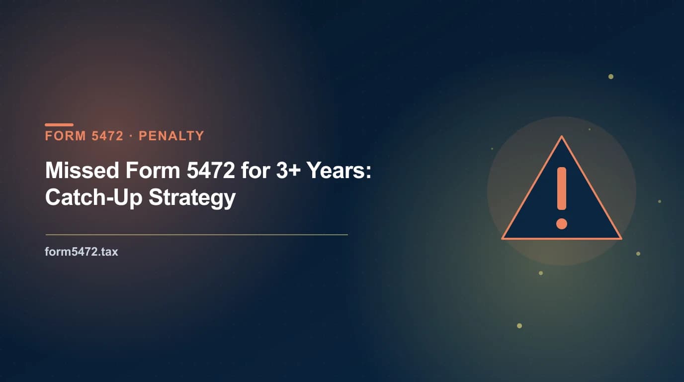 form 5472 catch up — multi-year strategy for foreign-owned LLCs that missed three or more years of filing