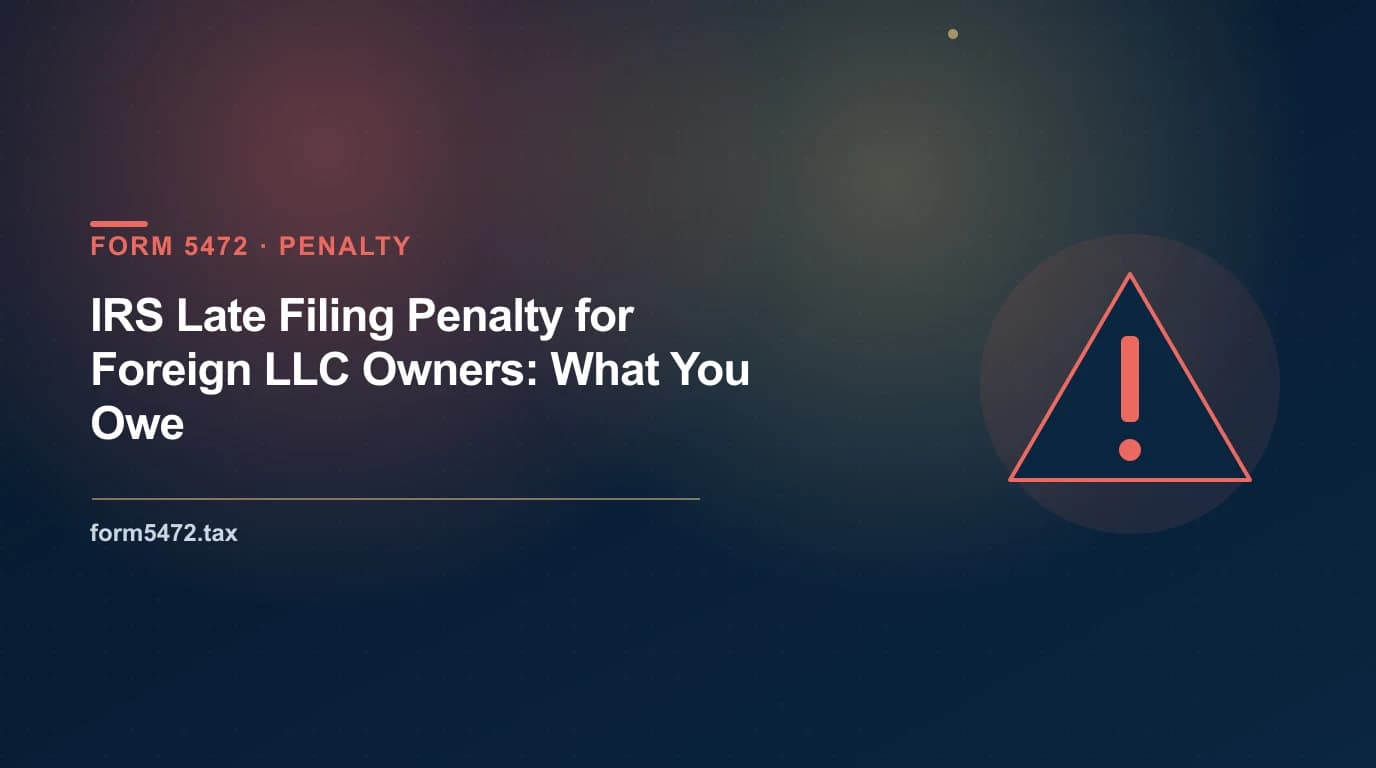 IRS late filing penalty for Form 5472 - $25,000 per form per year for foreign-owned LLCs